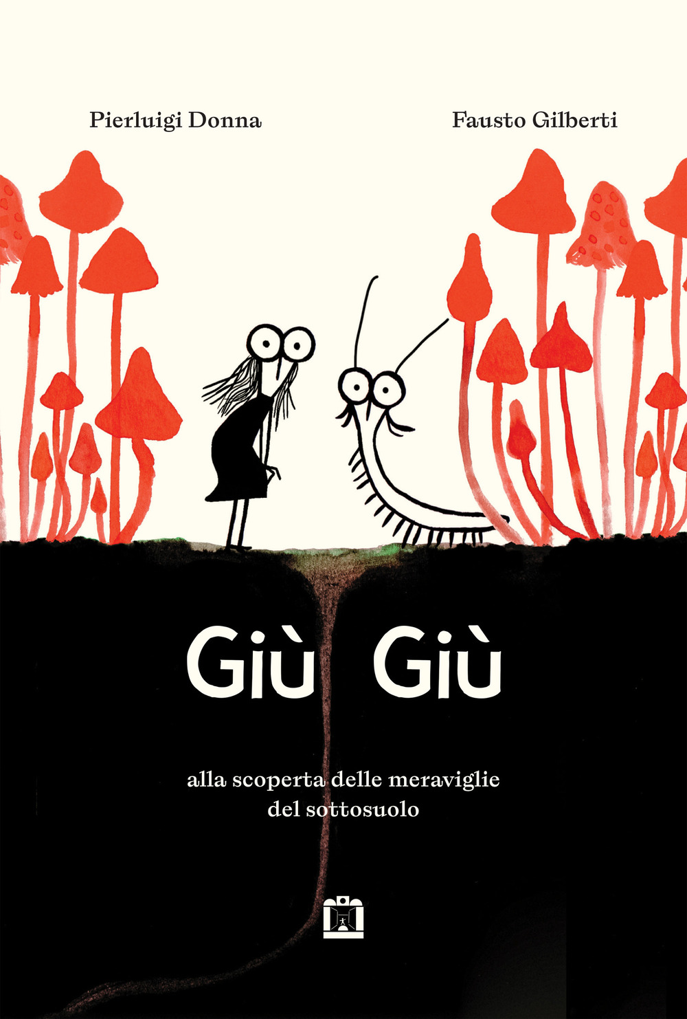 Giù giù. Alla scoperta delle meraviglie che vivono nel sottosuolo. Ediz. illustrata