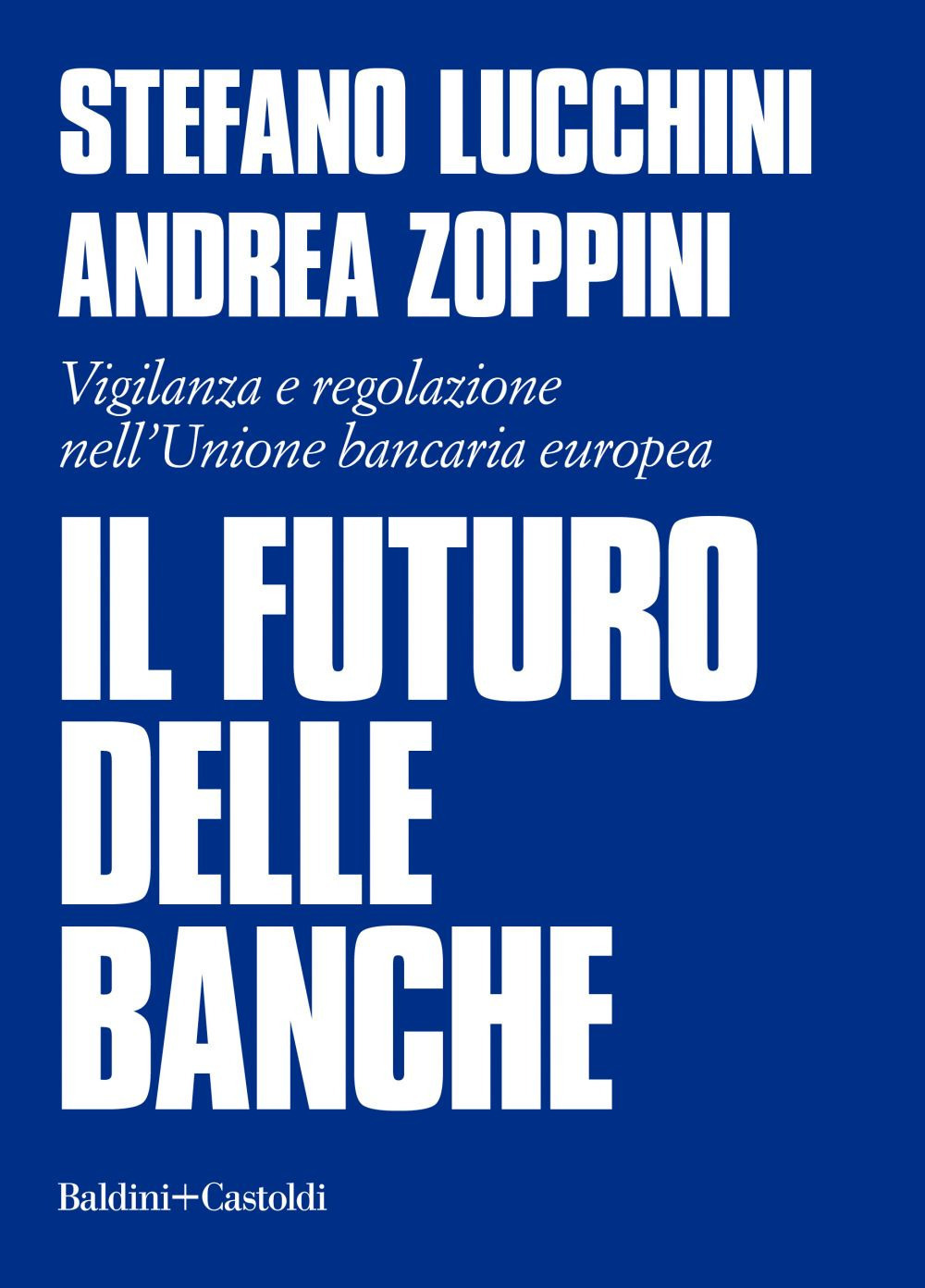 Il futuro delle banche. Vigilanza e regolazione nell'Unione bancaria europea