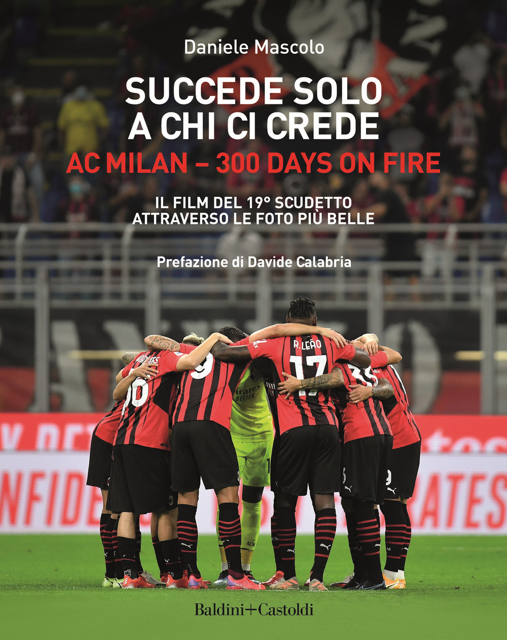 Succede solo a chi ci crede. Ac Milan. 300 days on fire. Il film del 19º scudetto attraverso le foto più belle