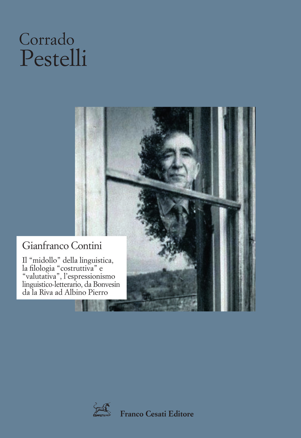 Gianfranco Contini. Il «midollo» della linguistica, la filologia «costruttiva» e «valutativa», l'espressionismo linguistico-letterario, da Bonvesin da la Riva ad Albino Pierro