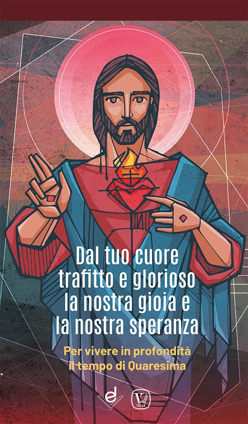 Dal tuo cuore trafitto e glorioso la nostra gioia e la nostra speranza. Per vivere in profondità il tempo di Quaresima
