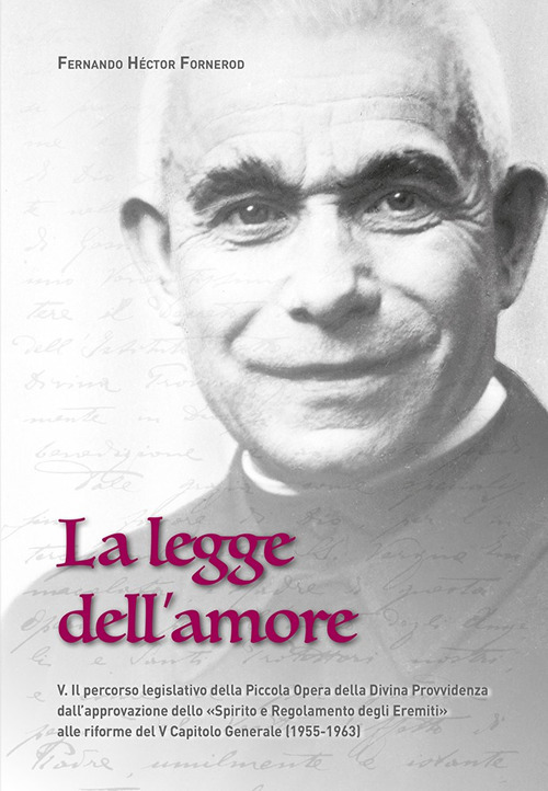 La legge dell'amore. Vol. 5: Il percorso legislativo della Piccola Opera della Divina Provvidenza dall'approvazione dello «Spirito e Regolamento degli Eremiti» alle riforme del V Capitolo Generale (1955-1963)