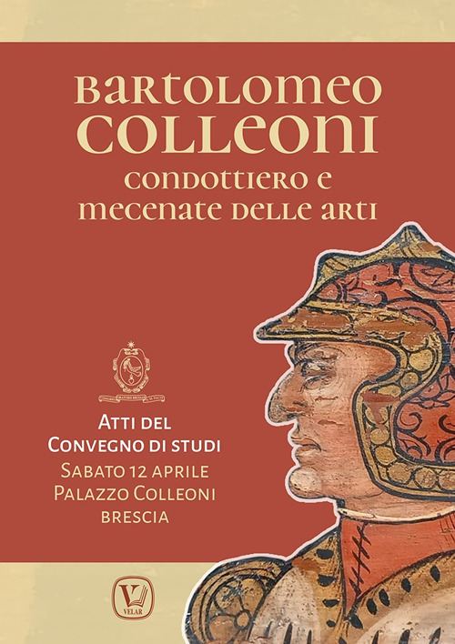 Bartolomeo Colleoni condottiero e mecenate delle arti. Atti del convegno