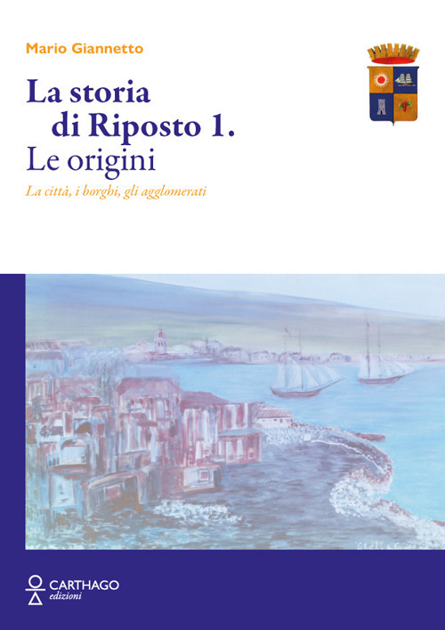 La storia di Riposto. Vol. 1: Le origini. La città, i borghi, gli agglomerati