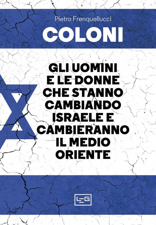 Coloni. Gli uomini e le donne che stanno cambiando Israele e cambieranno il Medio Oriente