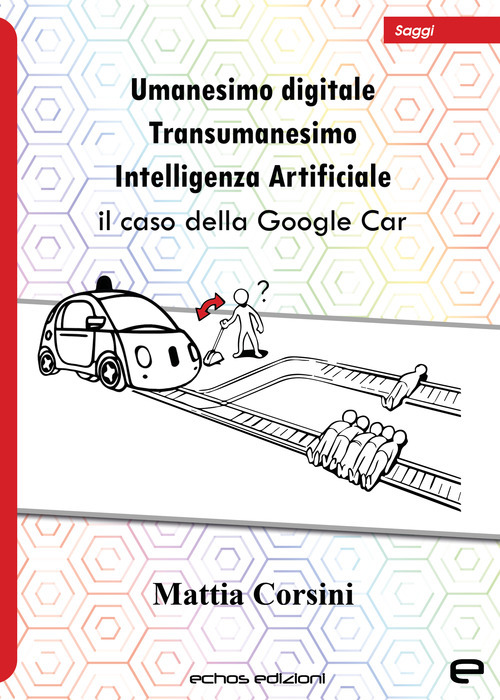 Umanesimo digitale. Transumanesimo. Intelligenza Artificiale. Il caso della Google Car