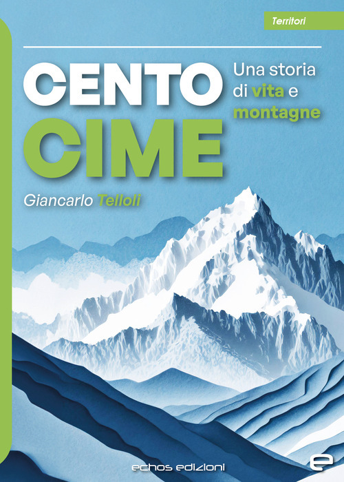 Cento cime. Una storia di vita e montagne