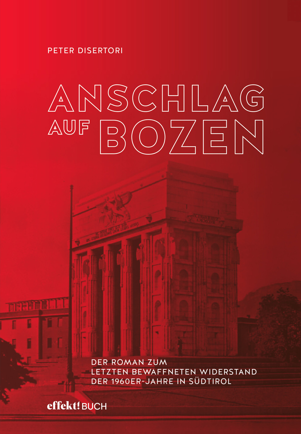 Anschlag auf Bozen. Der Roman zum letzten bewaffneten Widerstand der 1960er-Jahre in Südtirol