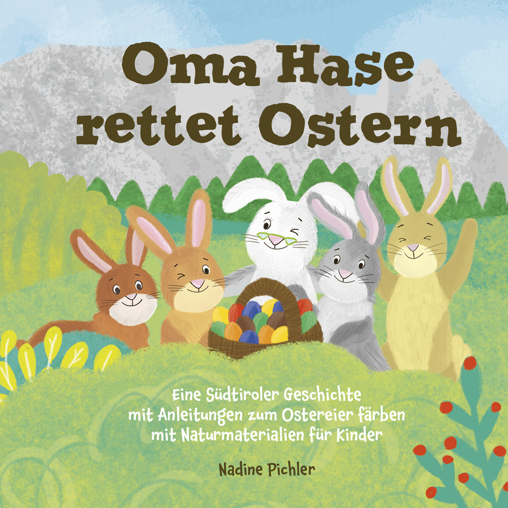 Oma Hase rettet Ostern. Eine Südtiroler Geschichte mit Anleitungen zum Ostereier färben mit Naturmaterialien für Kinder