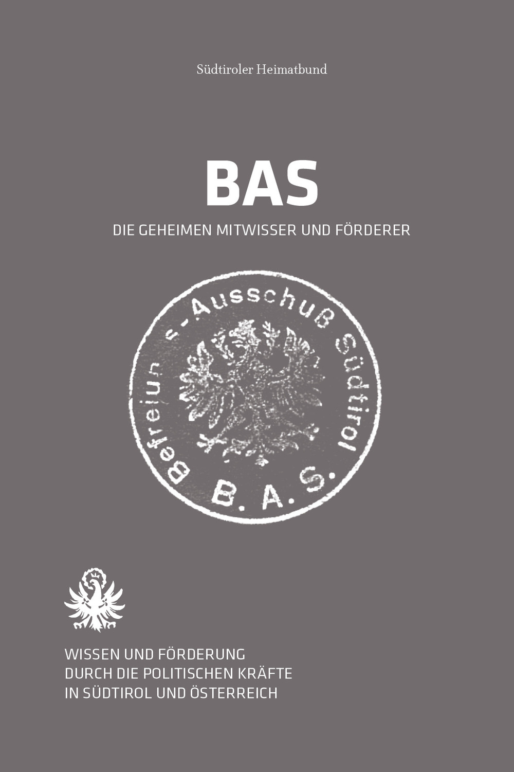 BAS Der Befreiungsausschuss Südtirol. Wissen und Förderung durch die politischen Kräfte in Südtirol und Österreich