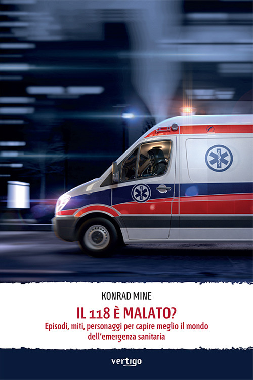 Il 118 è malato? Episodi, miti, personaggi per capire meglio il mondo dell'emergenza sanitaria