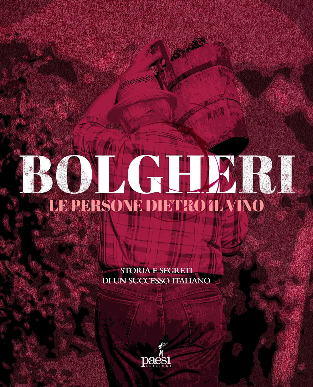 Bolgheri. Le persone dietro il vino. Storia e segreti di un successo italiano