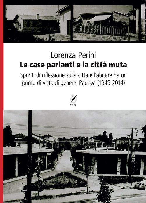 Le case parlanti e la città muta. Spunti di riflessione sulla città e l'abitare da un punto di vista di genere: Padova (1949-2014)