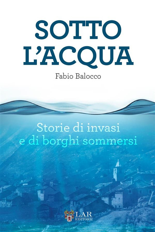 Sotto l'acqua. Storie di invasi e di borghi sommersi