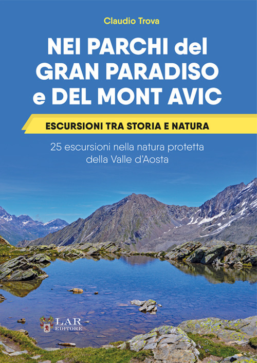 Nei parchi del Gran Paradiso e del Mont Avic. Escursioni tra storia e natura. 25 escursioni nella natura protetta della Valle d'Aosta