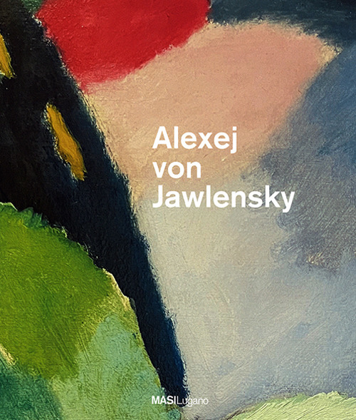 Alexej von Jawlensky ad Ascona. Ediz. italiana e tedesca