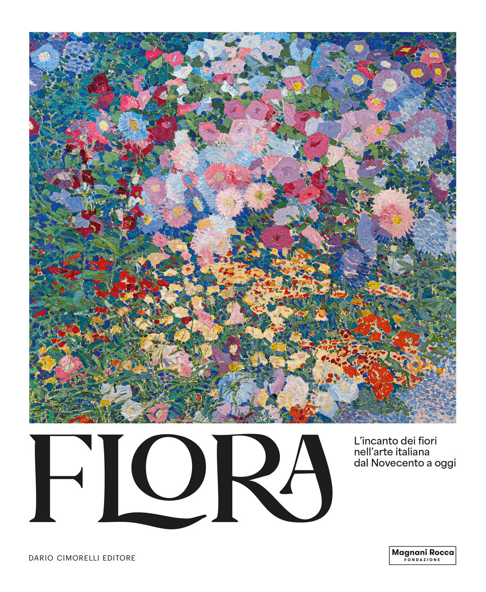 Flora. L'incanto dei fiori nell'arte italiana dal Novecento ad oggi. Ediz. illustrata