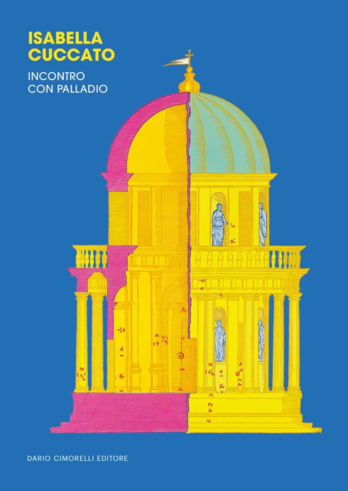Isabella Cuccato. Incontro con Palladio. Ediz. a colori