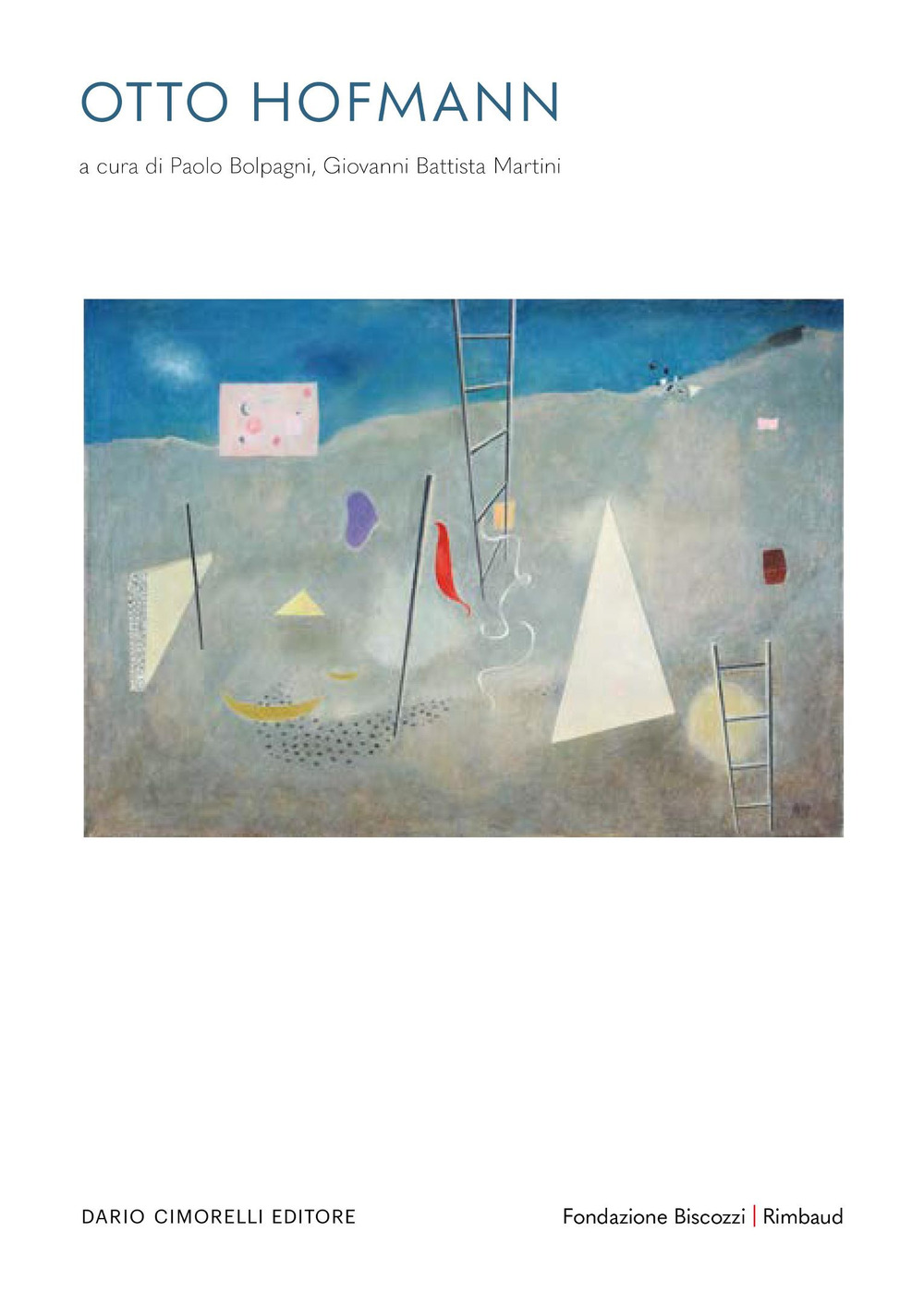 Otto Hofmann L'immaginario e il reale. Dal Bauhaus, un artista libero. Opere 1930-1954. Ediz. italiana, inglese e francese