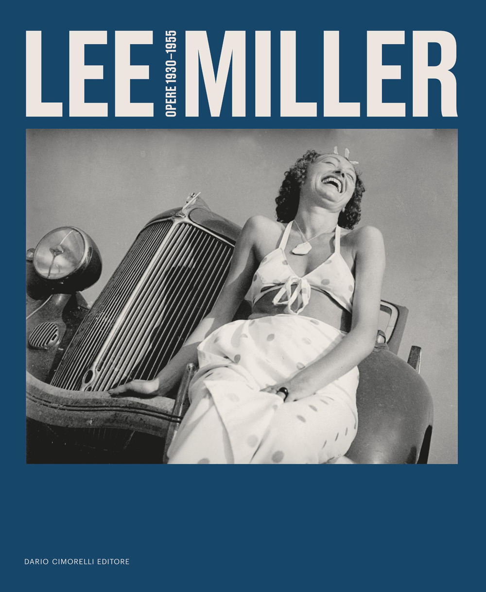 Lee Miller. Opere 1930-1955