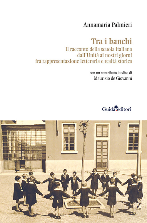Tra i banchi. Il racconto della scuola italiana dall'Unità ai nostri giorni fra rappresentazione letteraria e realtà storica