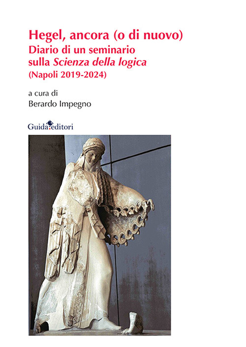 Hegel, ancora (o di nuovo). Diario di un seminario sulla «Scienza della logica» (Napoli 2019-2024). Nuova ediz.