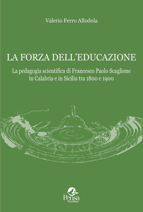 La forza dell'educazione. La pedagogia scientifica di Francesco Paolo Scaglione in Calabria e in Sicilia tra 1800 e 1900