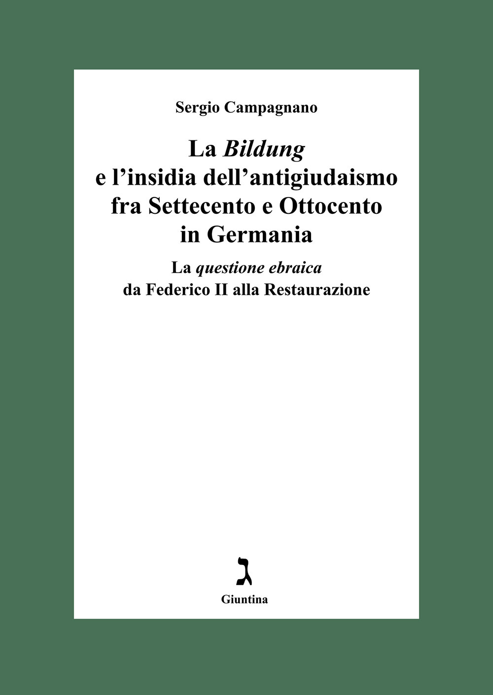 La «Bildung» e l'insidia dell'antigiudaismo fra Settecento e Ottocento in Germania. La questione ebraica da Federico II alla Restaurazione