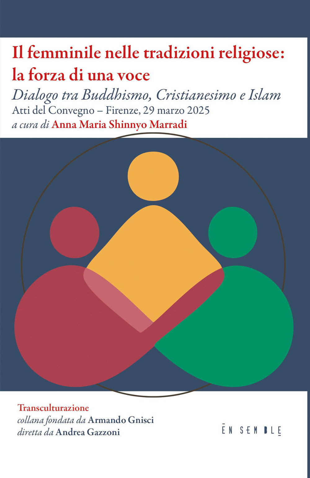 Il femminile nelle tradizioni religiose: la forza di una voce. Dialogo tra Buddhismo, Cristianesimo e Islam. Atti del Convegno (Firenze, 29 marzo 2025)