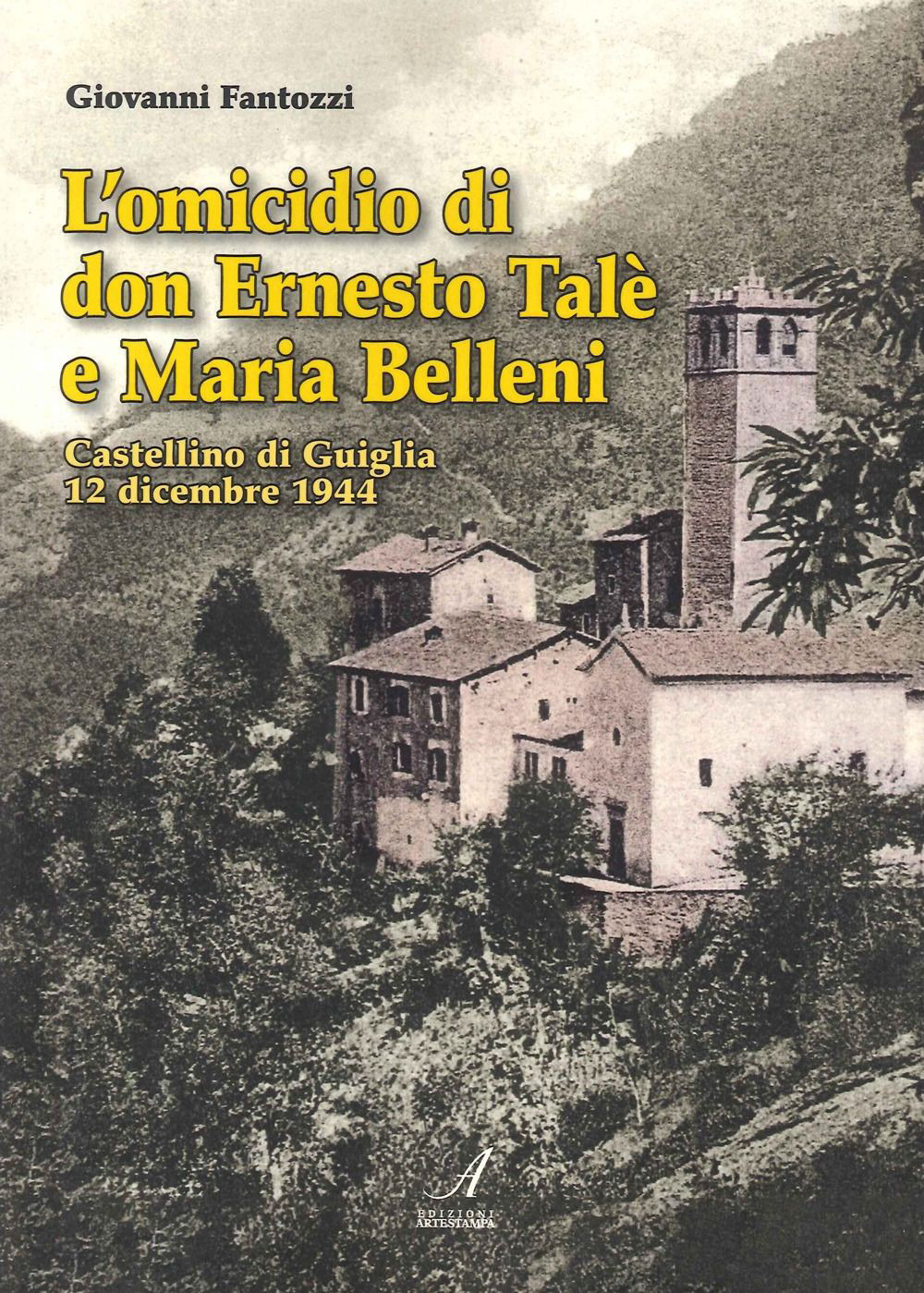 L'omicidio di don Ernesto Talè e Maria Belleni. Castellino di Guiglia 12 dicembre 1944