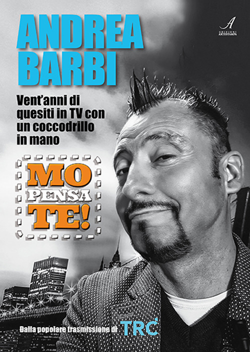 Mo pensa te. Andrea Barbi. Vent'anni di quesiti in TV con un coccodrillo in mano