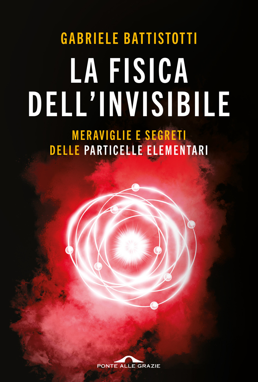 La fisica dell'invisibile. Meraviglie e segreti delle particelle elementari