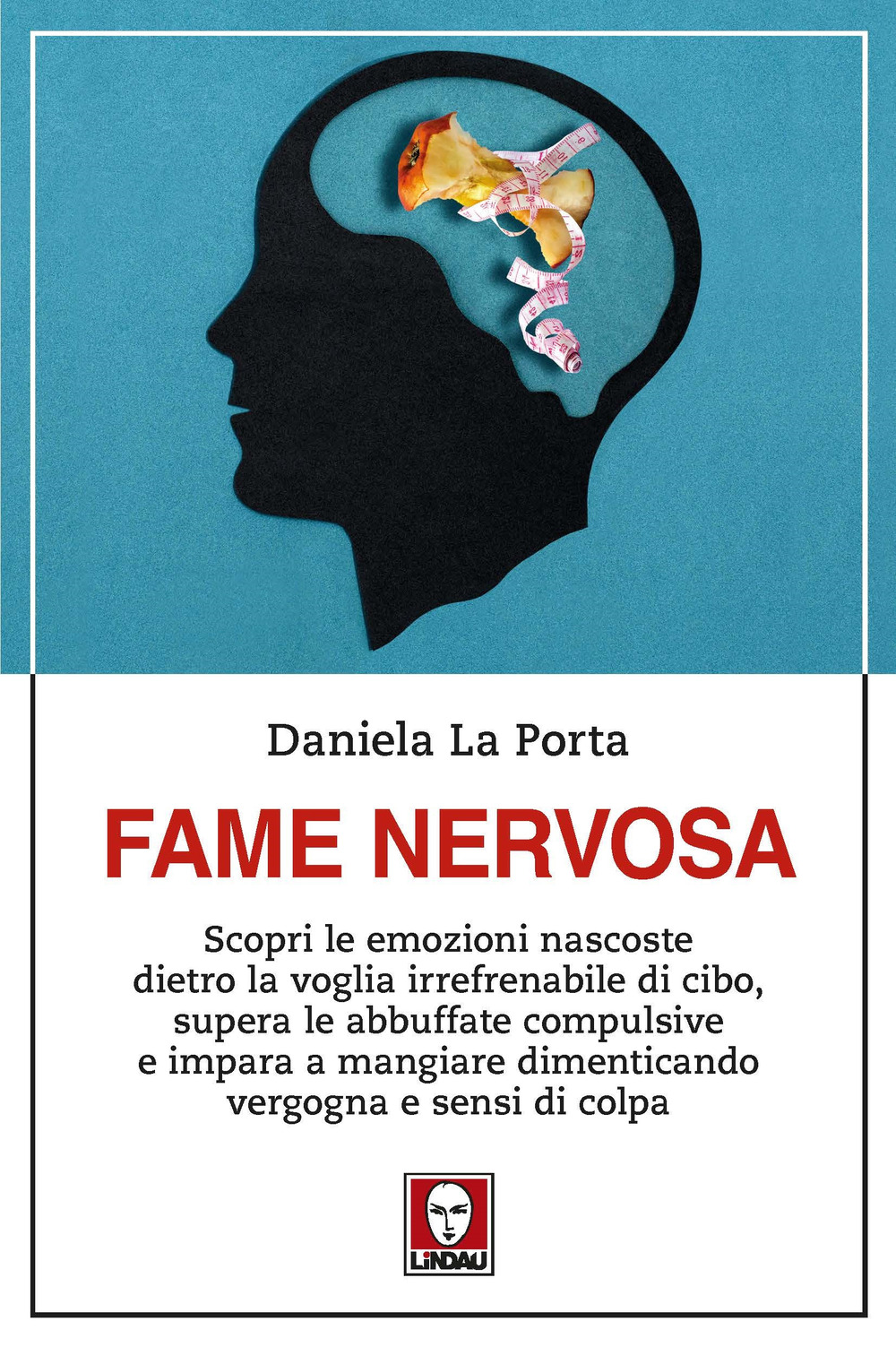 Fame nervosa. Scopri le emozioni nascoste dietro la voglia irrefrenabile di cibo, supera le abbuffate compulsive e impara a mangiare dimenticando vergogna e sensi di colpa