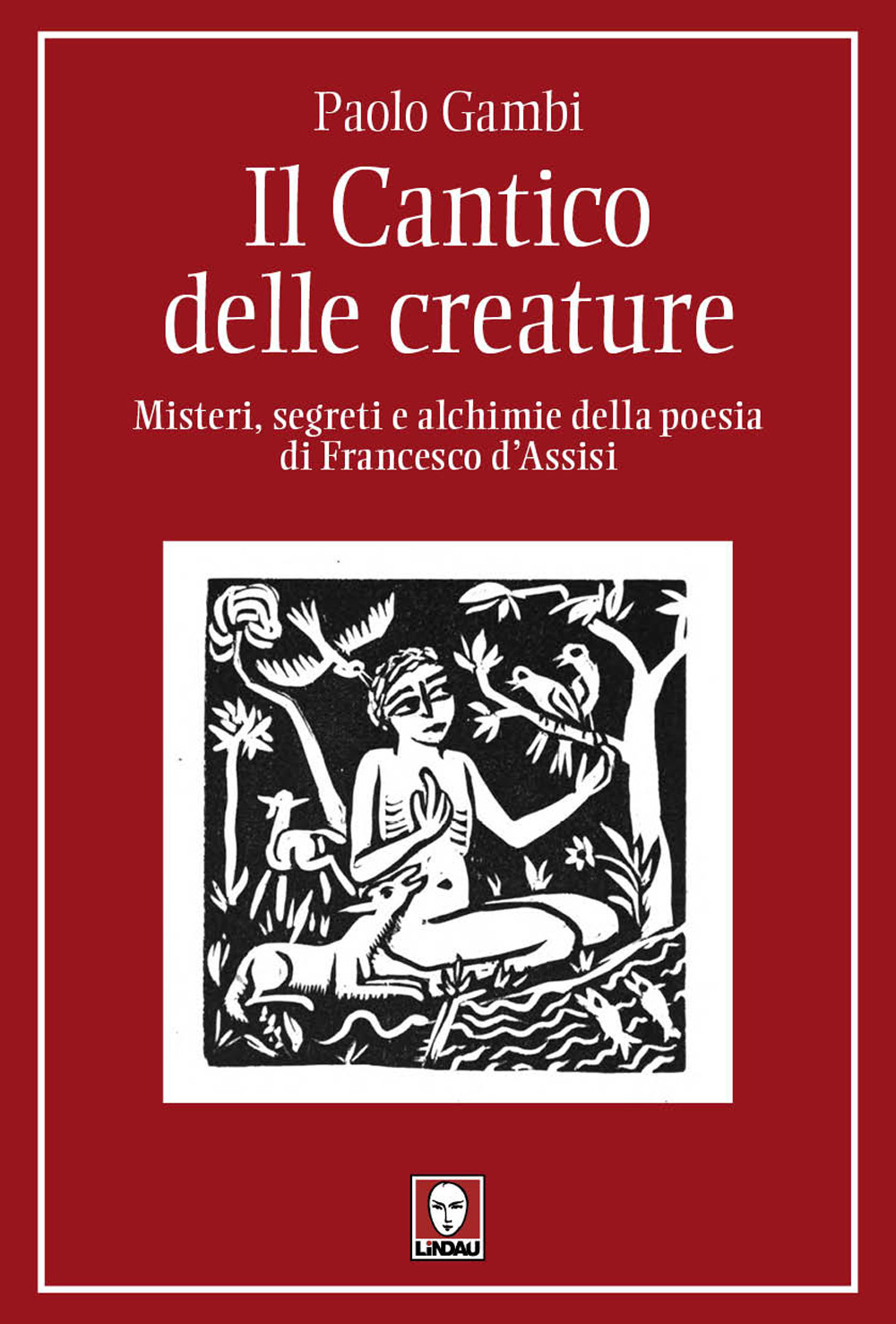Il Cantico delle creature. Misteri, segreti e alchimie della poesia di Francesco d'Assisi