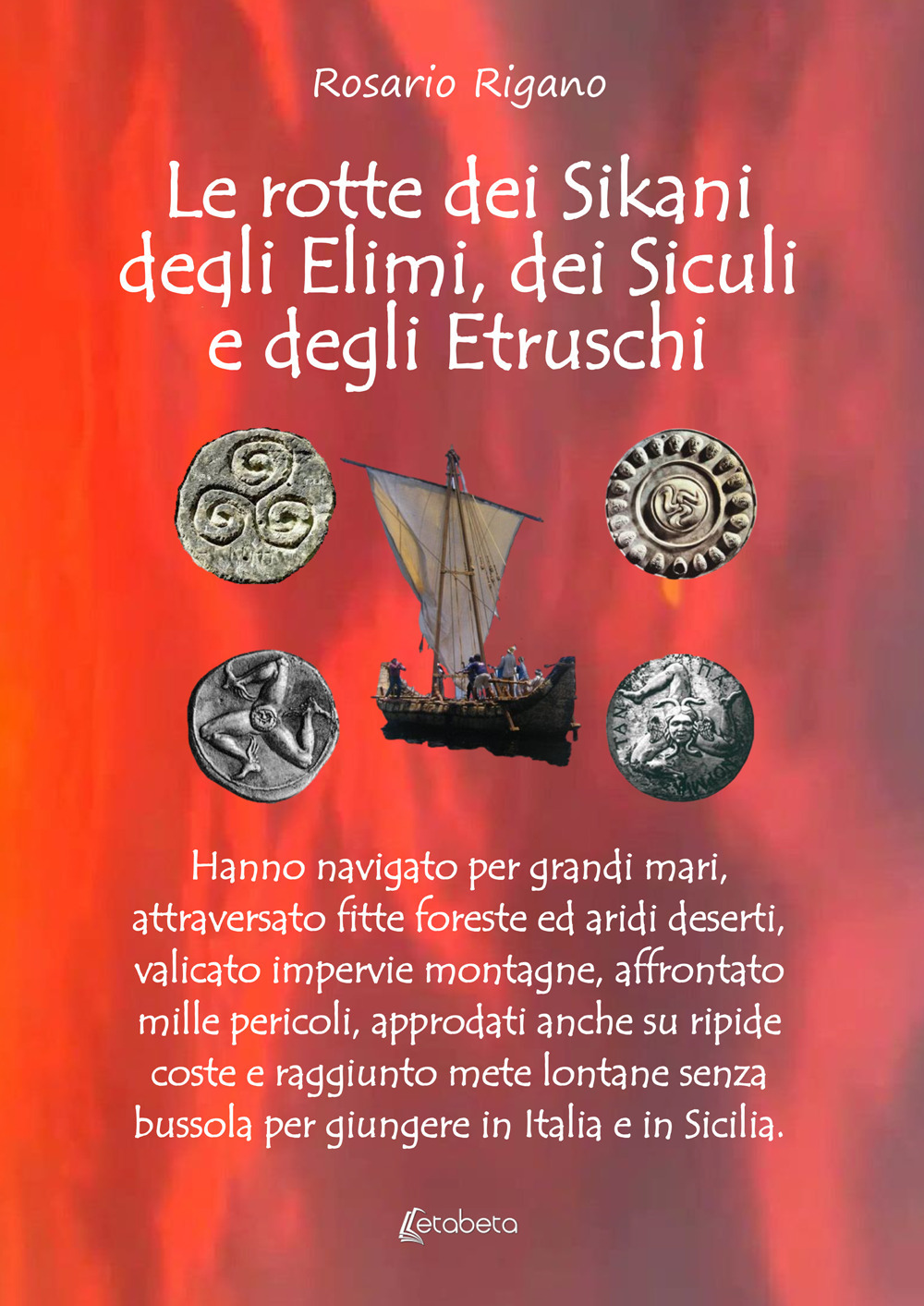 Le rotte dei Sikani, degli Elimi, dei Siculi e degli Etruschi. Hanno navigato per grandi mari, attraversato fitte foreste ed aridi deserti, valicato impervie montagne, affrontato mille pericoli, approdati anche su ripide coste e raggiunto mete lontane sen