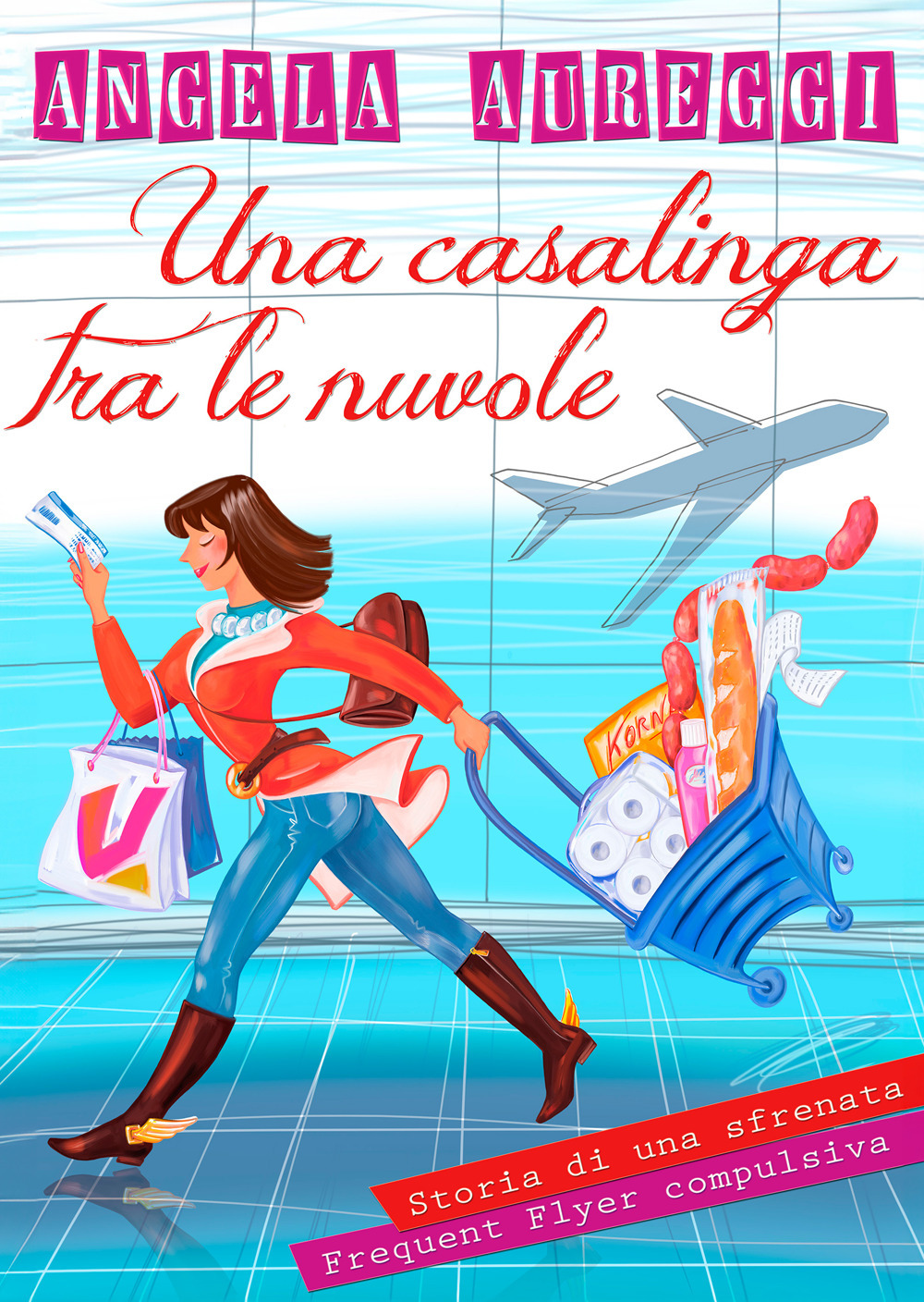 Una casalinga tra le nuvole. Storia di una sfrenata frequent flyer compulsiva