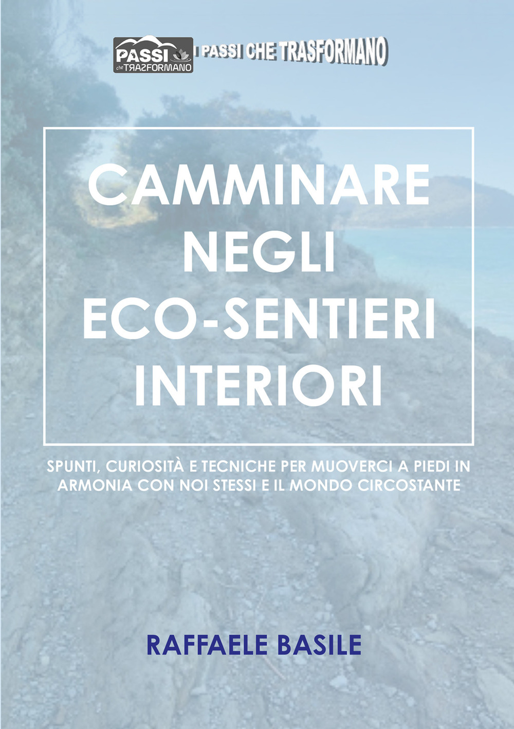 Camminare negli eco-sentieri interiori. Spunti, curiosità e tecniche per muoverci a piedi in armonia con noi stessi e il mondo circostante