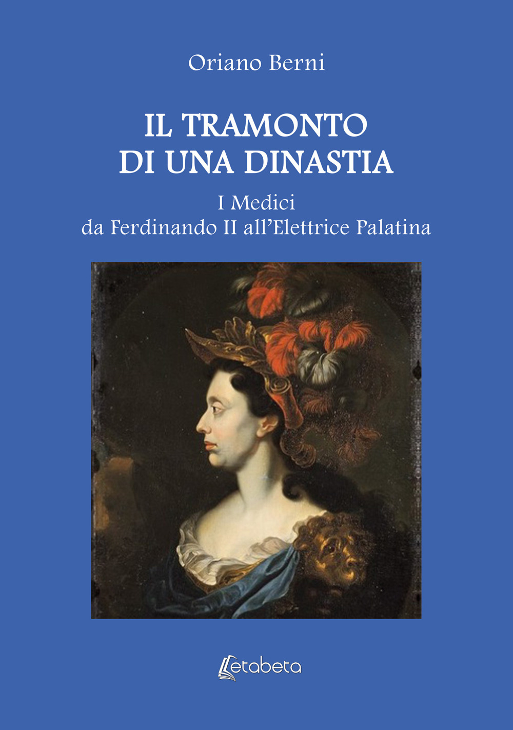 Il tramonto di una dinastia. I Medici da Ferdinando II all'Elettrice Palatina