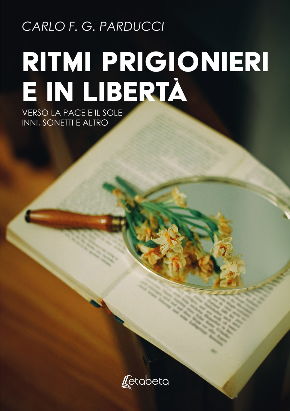 Ritmi prigionieri e in libertà. Verso la pace e il sole. Inni, sonetti e altro