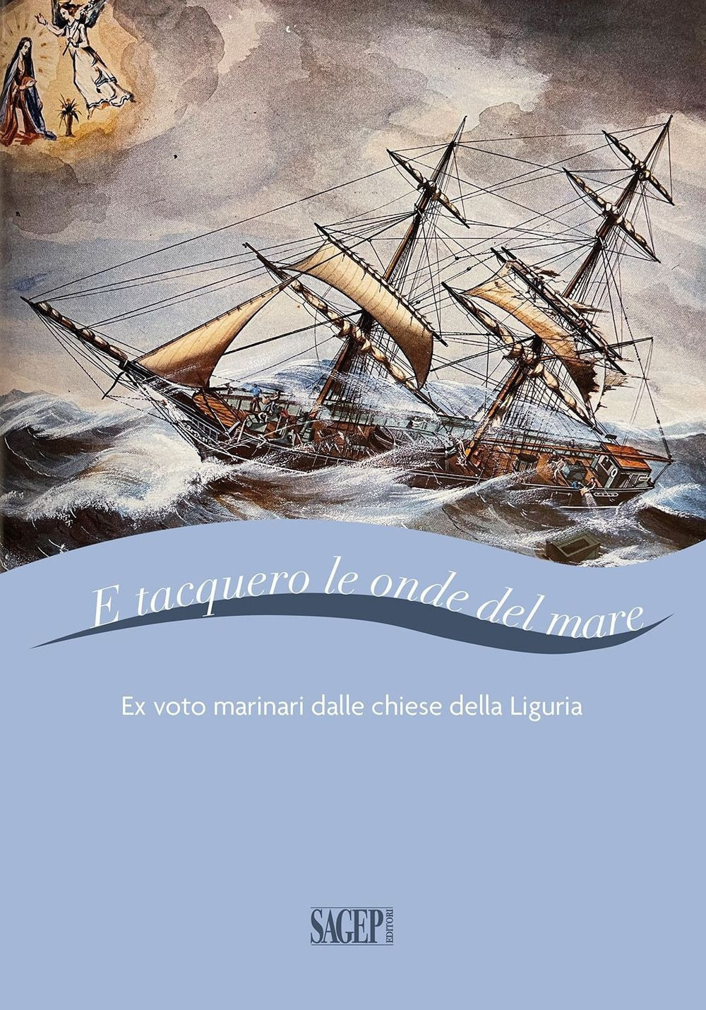 E tacquero le onde del mare. Ex voto marinari dalle chiese della Liguria. Ediz. a colori