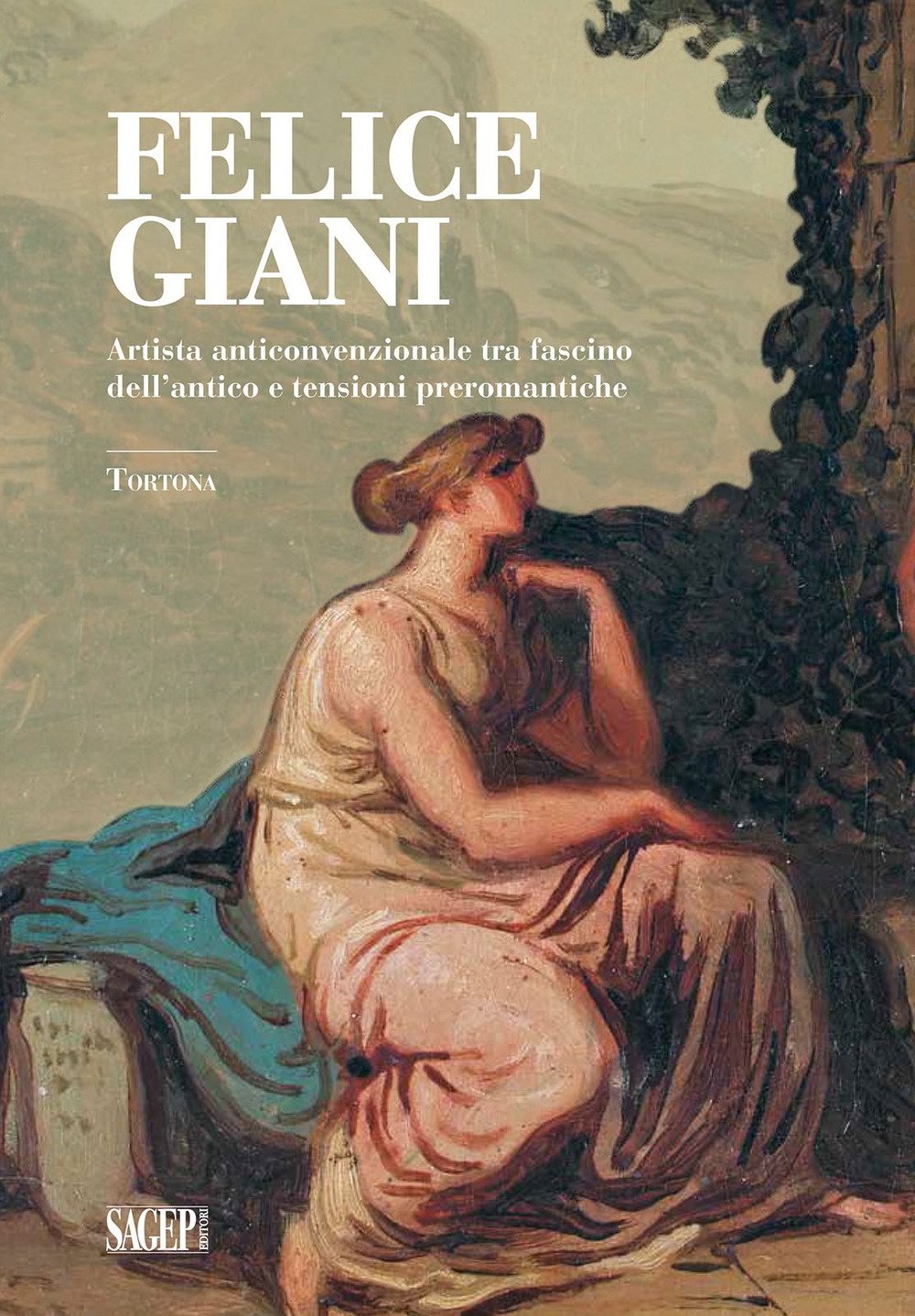 Felice Giani. Artista anticonvenzionale tra fascino dell'antico e tensioni preromantiche. Tortona. Ediz. a colori