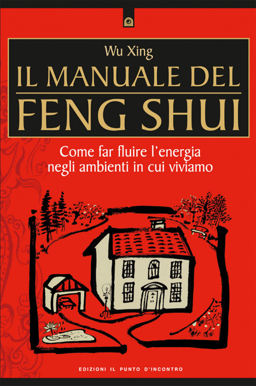 Il manuale del feng shui. Come far fluire l'energia negli ambienti in cui viviamo. Nuova ediz.