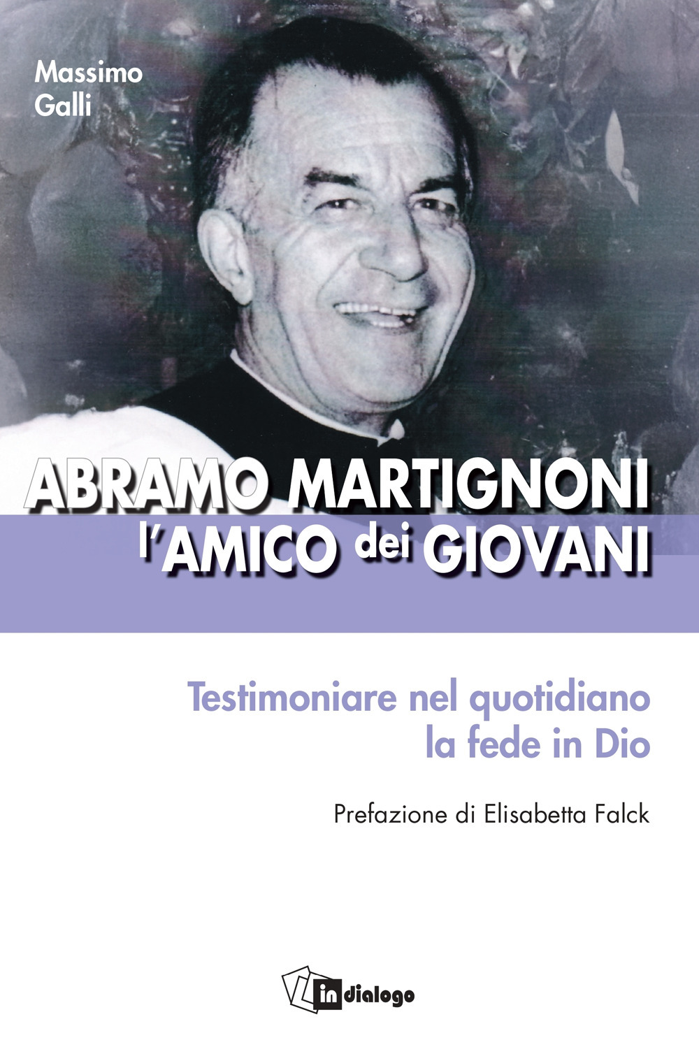 Abramo Martignoni l'amico dei giovani. Testimoniare nel quotidiano la fede in Dio