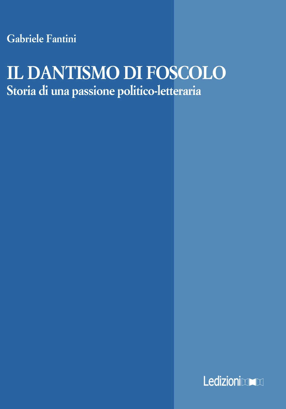Il Dantismo di Foscolo. Storia di una passione politico-letteraria