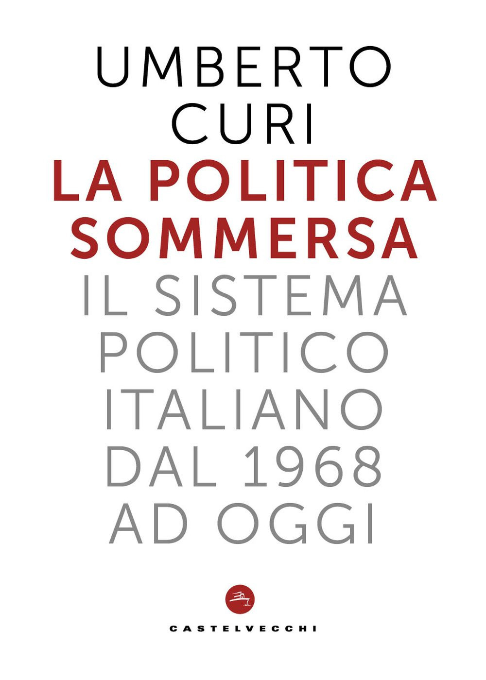 La politica sommersa. Il sistema politico italiano dal 1968 a oggi