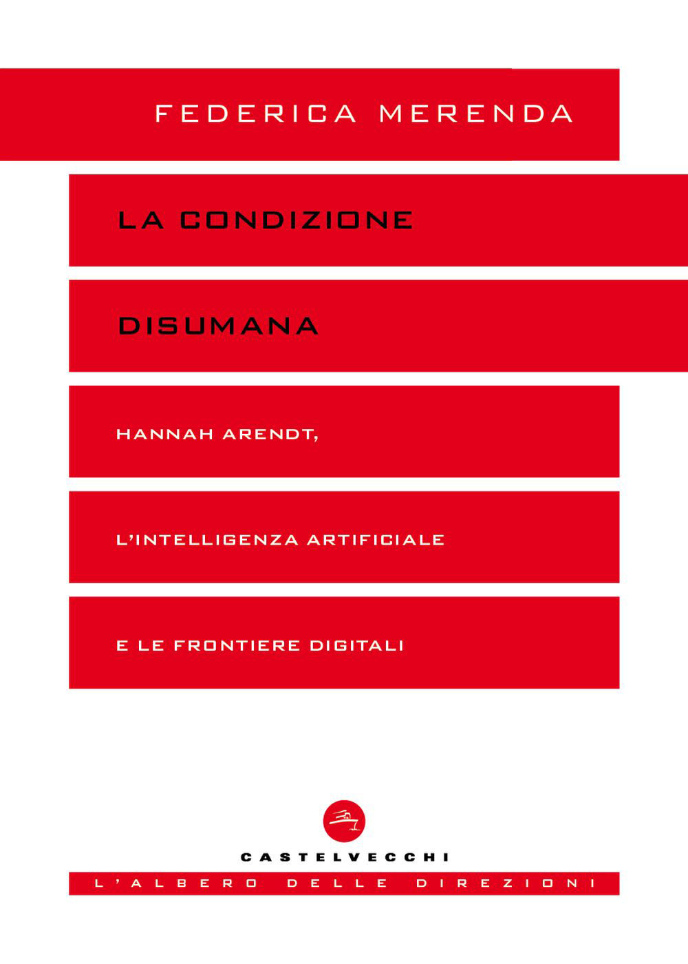 La condizione disumana. Hannah Arendt, l'intelligenza artificiale e le frontiere digitali