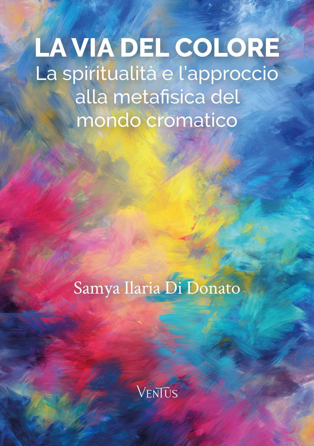 La via del colore. La spiritualità e l'approccio alla metafisica del mondo cromatico