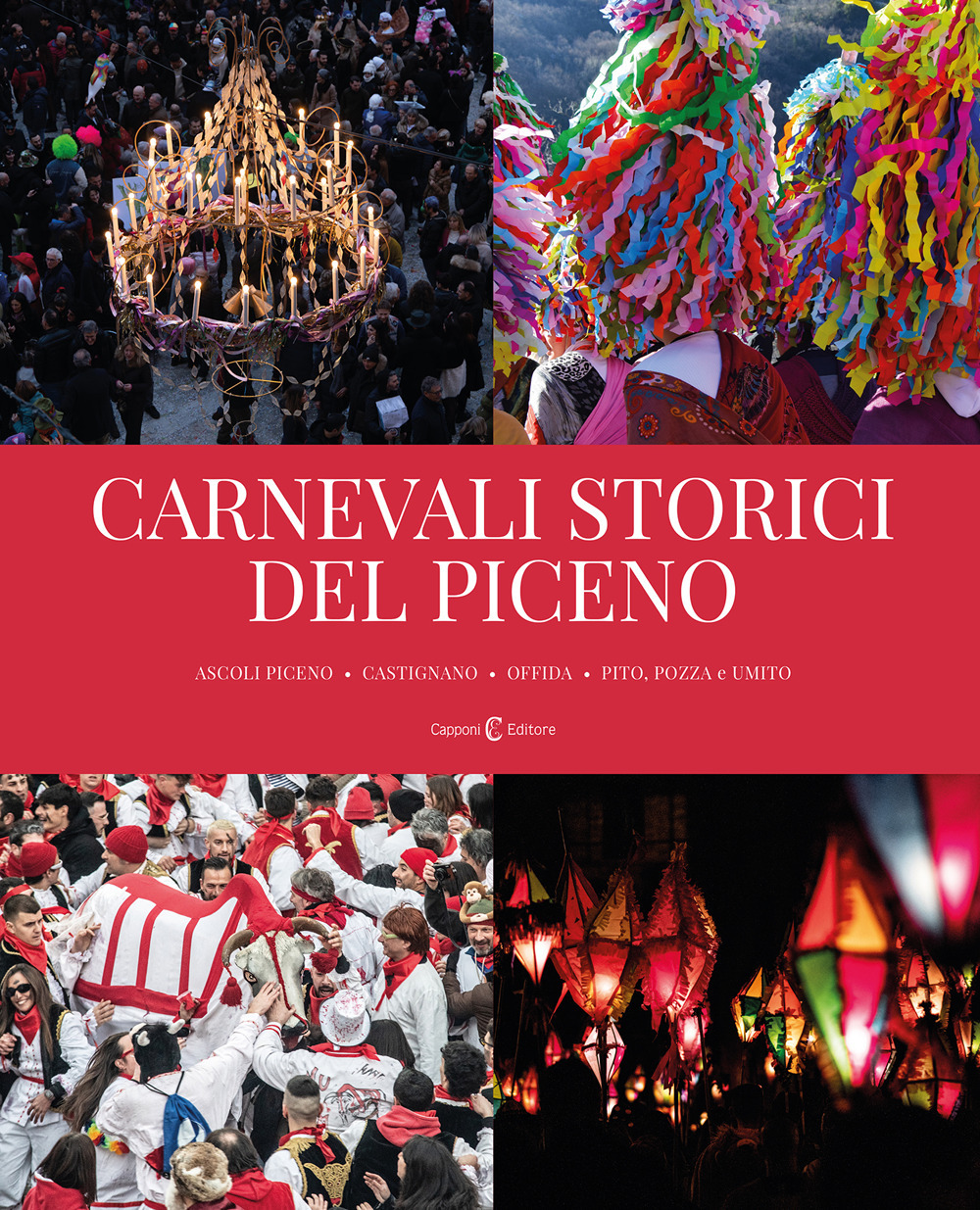 Carnevali storici del piceno. Ascoli Piceno, Castignano, Offida, Pito, Pozza e Umito. Ediz. a colori