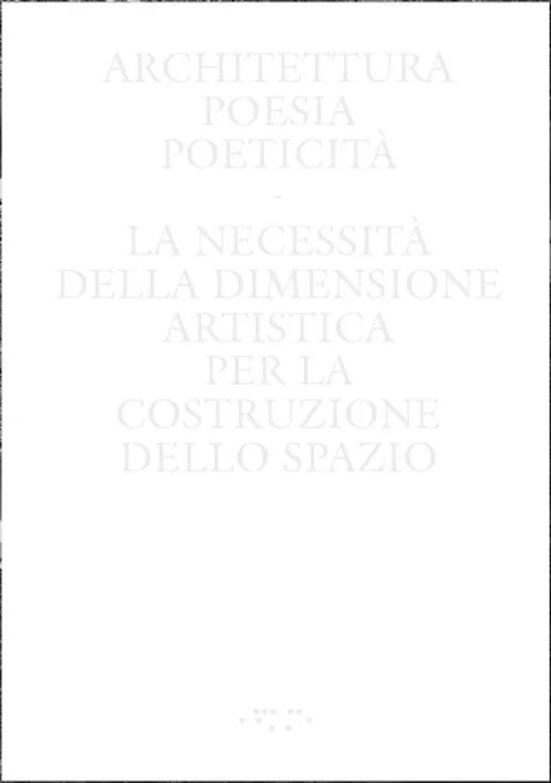 Architettura, poesia, poeticità. La necessità della dimensione artistica per la costruzione dello spazio