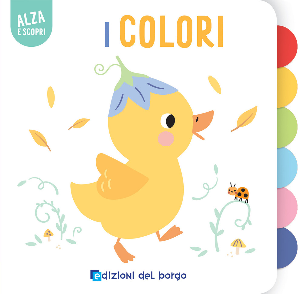 I colori. Alza e scopri. Ediz. a colori